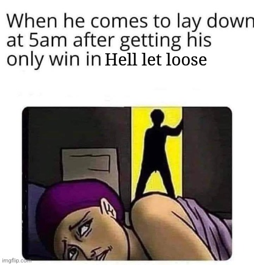 Hell let loose | Hell let loose | image tagged in gamers,winner | made w/ Imgflip meme maker