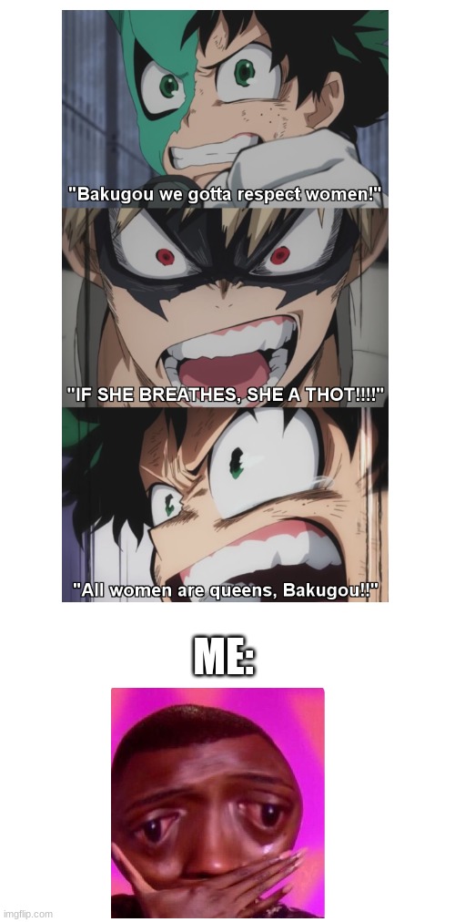 ALL WOMAN ARE QUEENS BAKUGO | ME: | image tagged in funny,mha,anime,lol,memes,funny memes | made w/ Imgflip meme maker