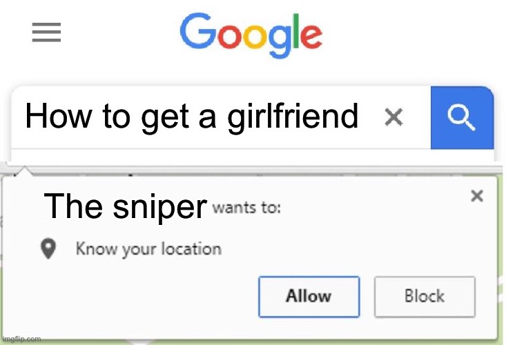 Wants to know your location | How to get a girlfriend The sniper | image tagged in wants to know your location | made w/ Imgflip meme maker