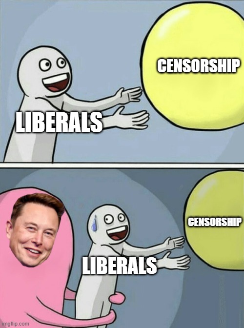 A little bird told me this |  CENSORSHIP; LIBERALS; CENSORSHIP; LIBERALS | image tagged in memes,running away balloon,elon musk,censorship,thought control | made w/ Imgflip meme maker