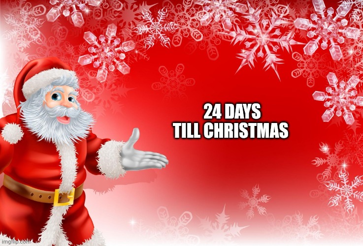 Christmas Santa blank  | 24 DAYS TILL CHRISTMAS | image tagged in christmas santa blank | made w/ Imgflip meme maker