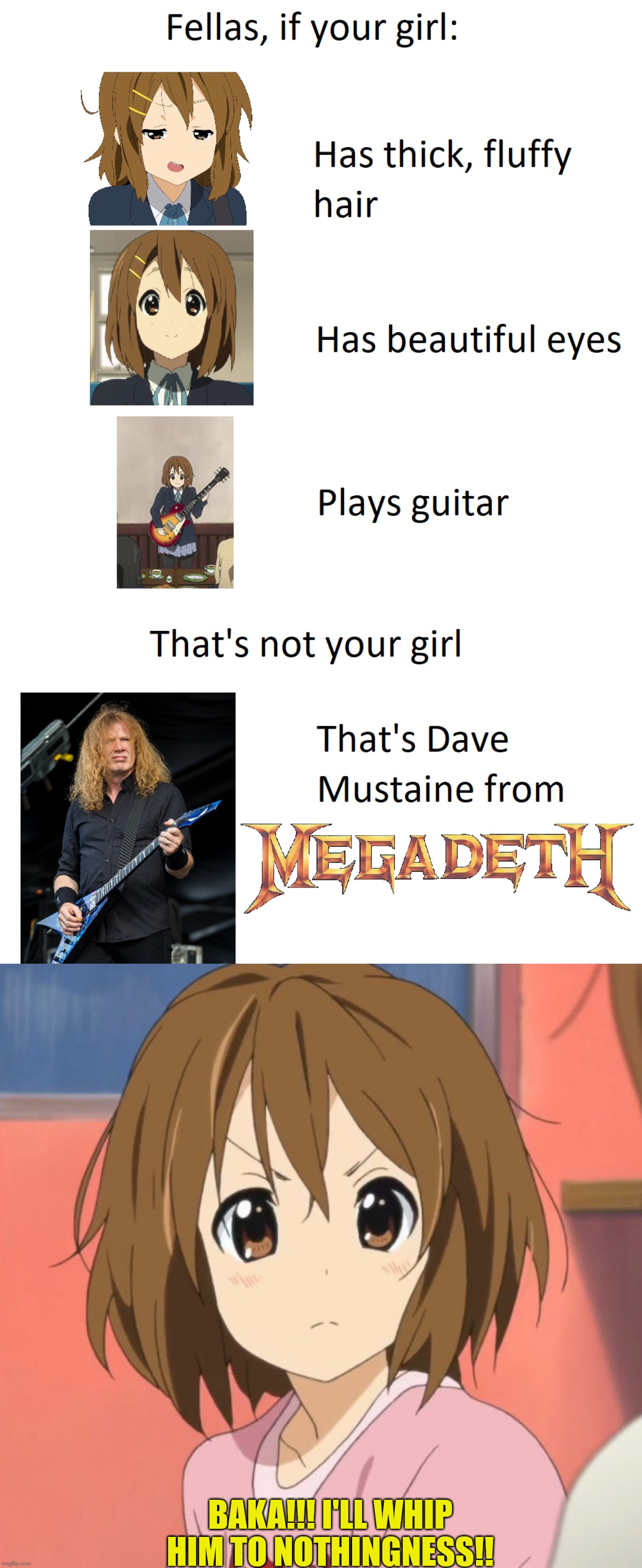 Yui K-On =/= Dave Mustaine | BAKA!!! I'LL WHIP HIM TO NOTHINGNESS!! | image tagged in k-on,megadeth | made w/ Imgflip meme maker