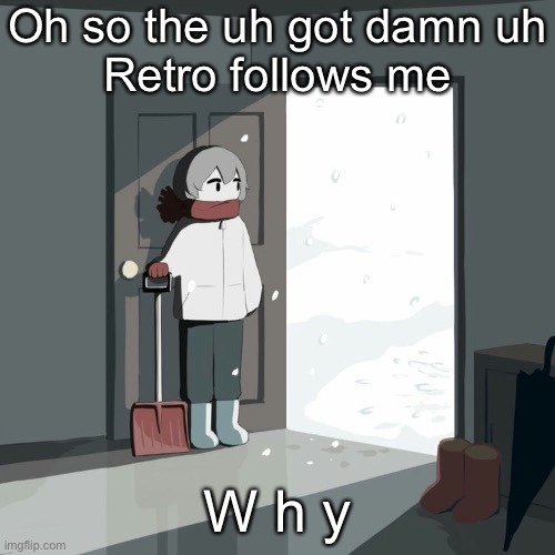 Avogado6 | Oh so the uh got damn uh
Retro follows me; W h y | image tagged in avogado6 | made w/ Imgflip meme maker