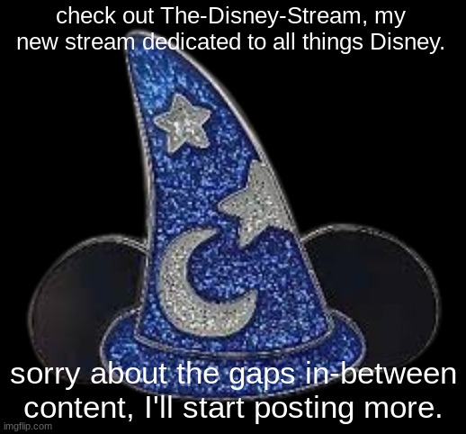 Check out The-Disney-Stream |  check out The-Disney-Stream, my new stream dedicated to all things Disney. sorry about the gaps in-between content, I'll start posting more. | image tagged in advertisement,stream,apology | made w/ Imgflip meme maker