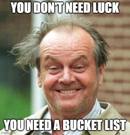 Jack Nicholson Crazy Hair | YOU DON'T NEED LUCK YOU NEED A BUCKET LIST | image tagged in jack nicholson crazy hair | made w/ Imgflip meme maker