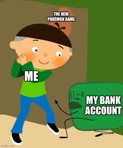 Tee Hitting Mellow Milo with a guitar | THE NEW POKÉMON GAME; ME; MY BANK ACCOUNT | image tagged in tee hitting mellow milo with a guitar | made w/ Imgflip meme maker