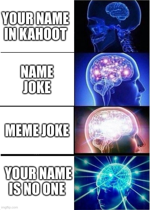 I actually did this it was funny | YOUR NAME IN KAHOOT; NAME JOKE; MEME JOKE; YOUR NAME IS NO ONE | image tagged in memes,expanding brain | made w/ Imgflip meme maker