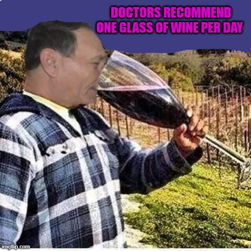 DOCTORS RECOMMEND ONE GLASS OF WINE PER DAY | made w/ Imgflip meme maker