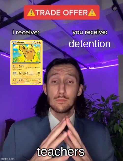 MY CARD | detention; teachers | image tagged in trade offer | made w/ Imgflip meme maker