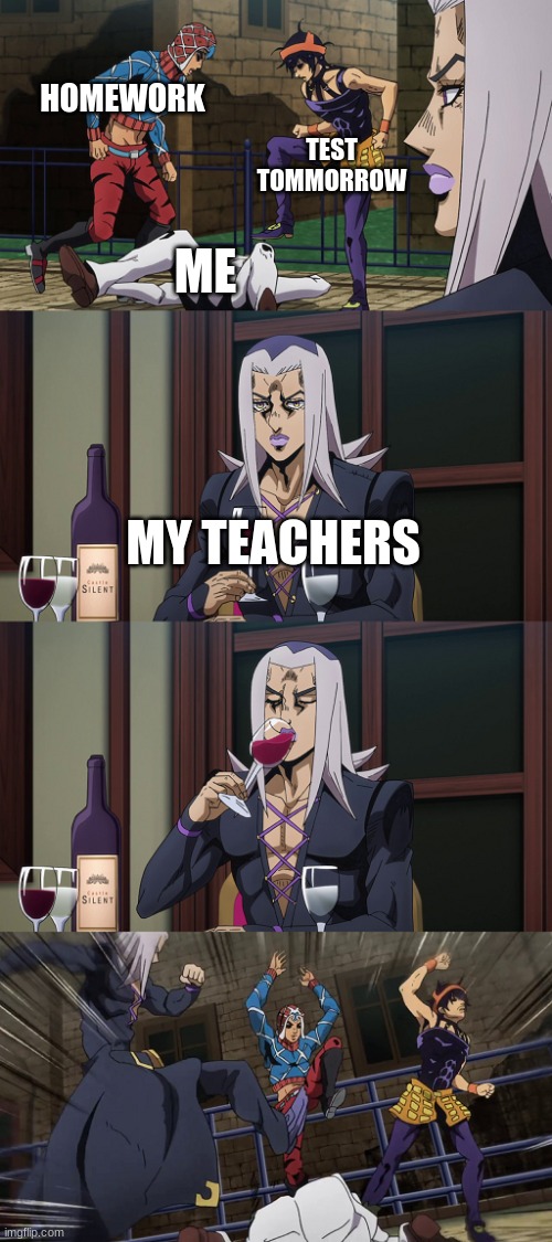 Abbacchio joins in the fun | HOMEWORK; TEST TOMMORROW; ME; MY TEACHERS | image tagged in abbacchio joins in the fun | made w/ Imgflip meme maker