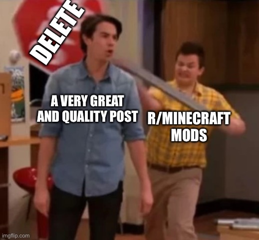 Gibby hitting Spencer with a stop sign | DELETE; A VERY GREAT AND QUALITY POST; R/MINECRAFT MODS | image tagged in gibby hitting spencer with a stop sign,reddit,memes,minecraft,minecraft memes,moderators | made w/ Imgflip meme maker