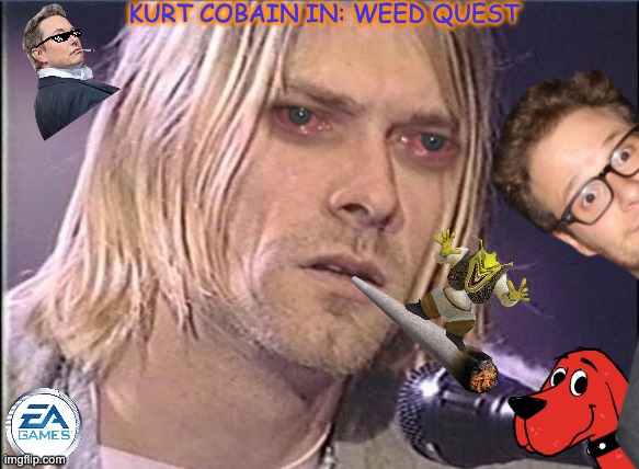 From the Creators of Madden | KURT COBAIN IN: WEED QUEST | image tagged in ea sports,kurt cobain,video games,playstation | made w/ Imgflip meme maker
