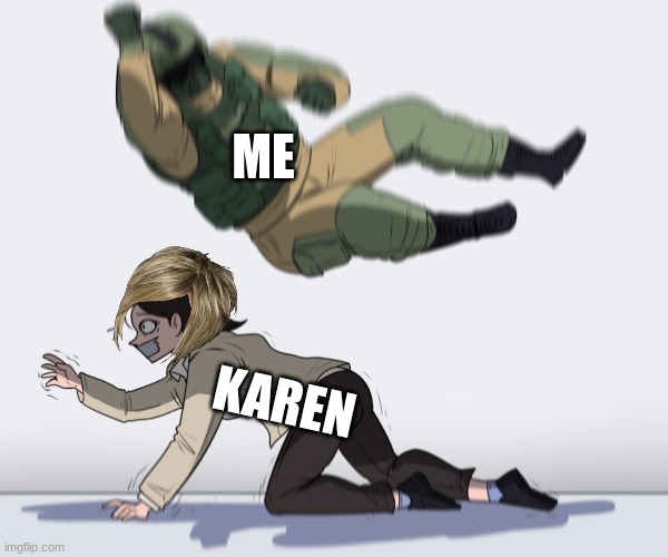 u can run but u can not hide | ME; KAREN | image tagged in rainbow six - fuze the hostage | made w/ Imgflip meme maker