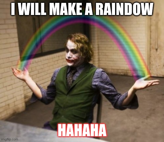 joker hahaha | I WILL MAKE A RAINDOW; HAHAHA | image tagged in memes,joker rainbow hands | made w/ Imgflip meme maker