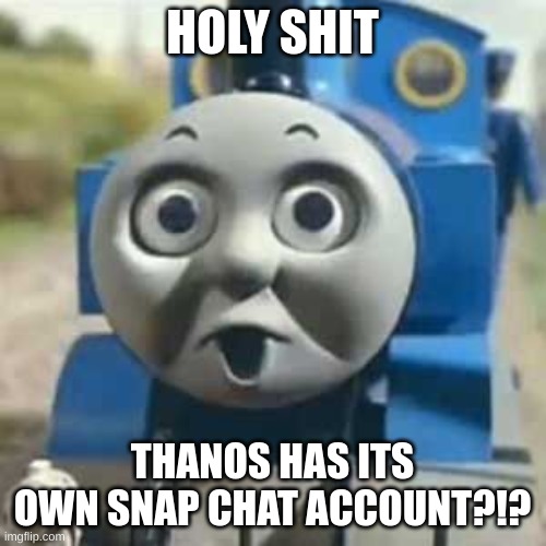 Thomas Holy Shit | HOLY SHIT THANOS HAS ITS OWN SNAP CHAT ACCOUNT?!? | image tagged in thomas holy shit | made w/ Imgflip meme maker