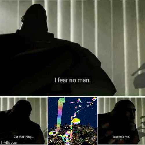 I'm scared of rainbow road! | image tagged in i fear no man | made w/ Imgflip meme maker