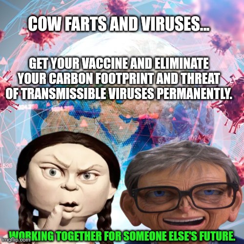 COW FARTS AND VIRUSES... GET YOUR VACCINE AND ELIMINATE YOUR CARBON FOOTPRINT AND THREAT OF TRANSMISSIBLE VIRUSES PERMANENTLY. WORKING TOGET | made w/ Imgflip meme maker