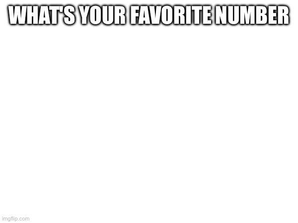 Mine is 15 | WHAT'S YOUR FAVORITE NUMBER | made w/ Imgflip meme maker