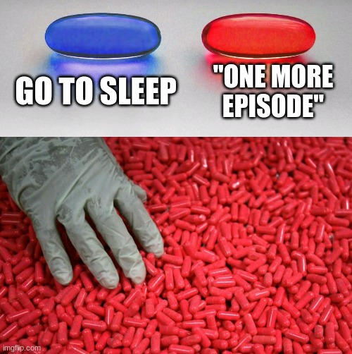 Blue or red pill | GO TO SLEEP; "ONE MORE EPISODE" | image tagged in blue or red pill | made w/ Imgflip meme maker