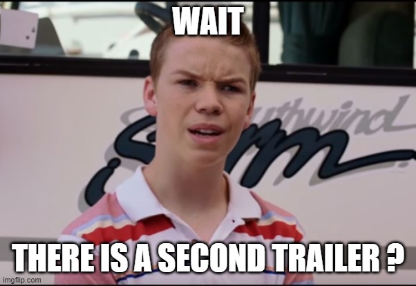 You Guys are Getting Paid | WAIT THERE IS A SECOND TRAILER ? | image tagged in you guys are getting paid | made w/ Imgflip meme maker