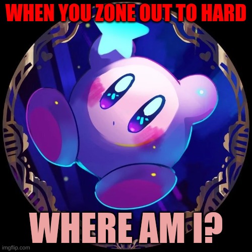 Kirby lost in space | WHEN YOU ZONE OUT TO HARD; WHERE AM I? | image tagged in kirby,outer space,cute | made w/ Imgflip meme maker