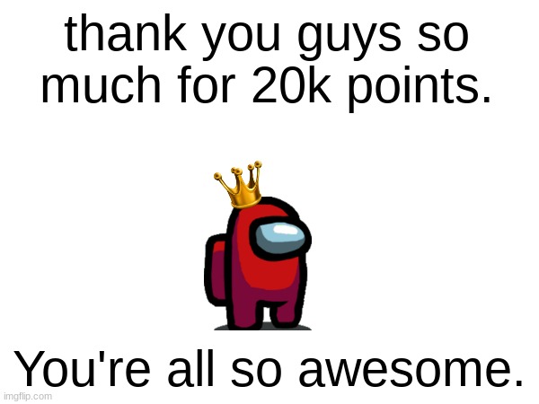 thanks so much | thank you guys so much for 20k points. You're all so awesome. | image tagged in celebration,20000 points,thanks | made w/ Imgflip meme maker