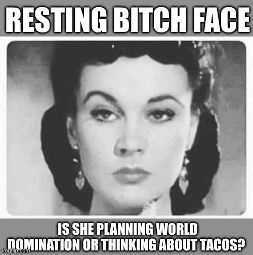 RBF, world domination or tacos? | RESTING BITCH FACE; IS SHE PLANNING WORLD DOMINATION OR THINKING ABOUT TACOS? | image tagged in rbf | made w/ Imgflip meme maker