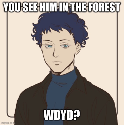 This is the closest I could get to my OC since I got banned | YOU SEE HIM IN THE FOREST; WDYD? | made w/ Imgflip meme maker