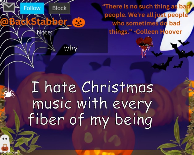 Why do they always have bells | why; I hate Christmas music with every fiber of my being | image tagged in backstabbers_ halloween temp | made w/ Imgflip meme maker