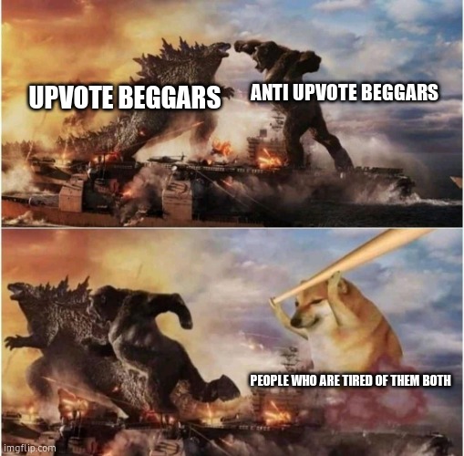 your conflict really starts to get on my nerves. | ANTI UPVOTE BEGGARS; UPVOTE BEGGARS; PEOPLE WHO ARE TIRED OF THEM BOTH | image tagged in kong godzilla doge,funny,memes,upvote beggars,anti upvote beggars | made w/ Imgflip meme maker