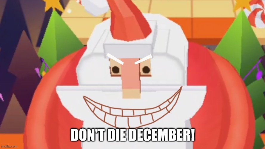 Relatable | DON'T DIE DECEMBER! | image tagged in evil laughing santa,nnn | made w/ Imgflip meme maker