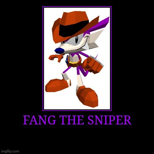 Fang the Sniper | FANG THE SNIPER | | image tagged in demotivationals,sonic the hedgehog,fang the sniper | made w/ Imgflip demotivational maker