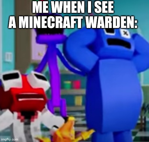 ... | ME WHEN I SEE A MINECRAFT WARDEN: | image tagged in aaaaaaaaaaaaaaaa | made w/ Imgflip meme maker