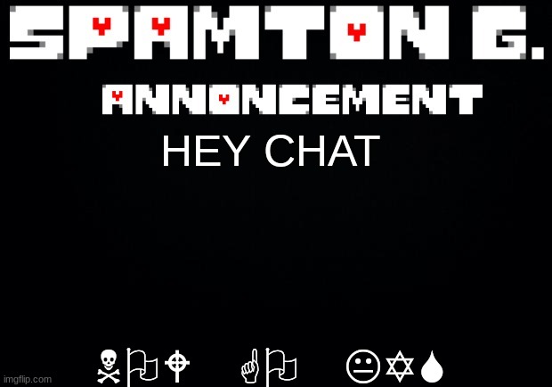 Spamton announcement temp | NOW GO KYS; HEY CHAT | image tagged in spamton announcement temp | made w/ Imgflip meme maker