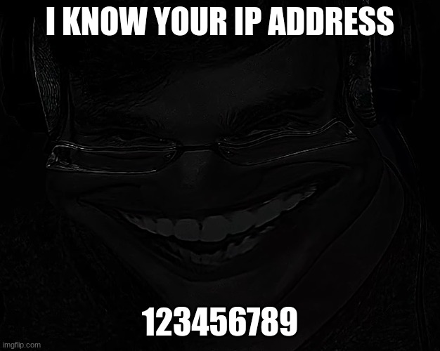 Sus Slimecicle | I KNOW YOUR IP ADDRESS; 123456789 | image tagged in sus slimecicle | made w/ Imgflip meme maker