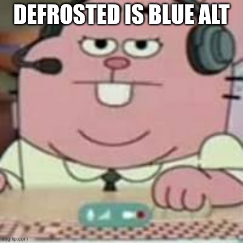 richard gaming | DEFROSTED IS BLUE ALT | image tagged in richard gaming | made w/ Imgflip meme maker