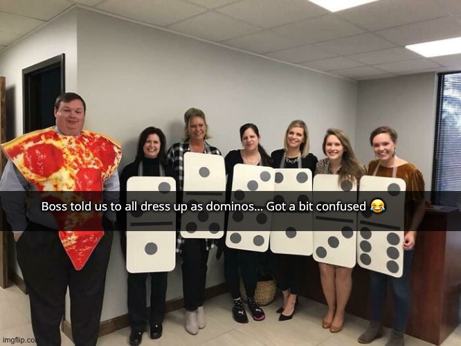 Can you blame me? | Boss told us to all dress up as dominos… Got a bit confused 😂 | image tagged in dominos | made w/ Imgflip meme maker