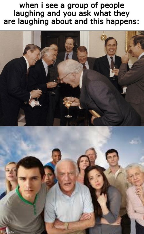 like c'mon tell me what you guys are talking or laughing about | when i see a group of people laughing and you ask what they are laughing about and this happens: | image tagged in memes,laughing men in suits,people staring | made w/ Imgflip meme maker