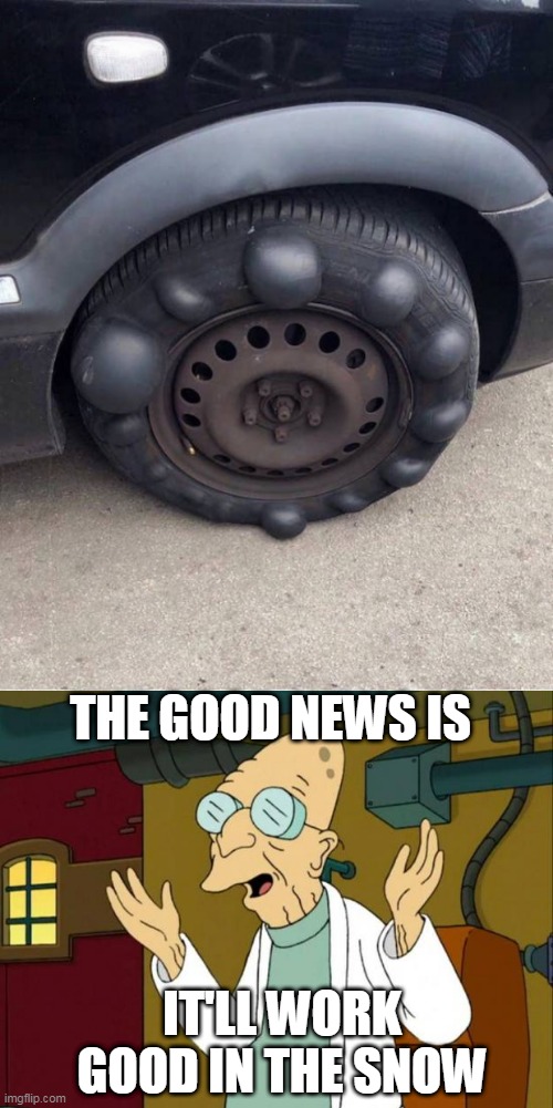 GET THAT EXTRA DEEP SNOW SIDE GRIP | THE GOOD NEWS IS; IT'LL WORK GOOD IN THE SNOW | image tagged in professor farnsworth good news everyone,tires,cars,fail | made w/ Imgflip meme maker