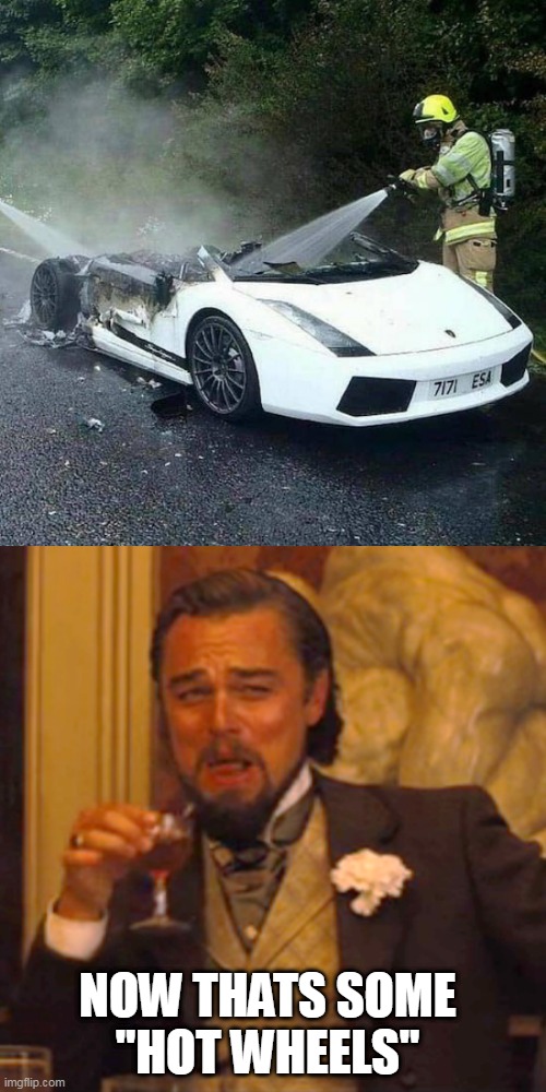 THATS A LOT OF DAMAGE | NOW THATS SOME
"HOT WHEELS" | image tagged in memes,laughing leo,cars,fail,fire | made w/ Imgflip meme maker