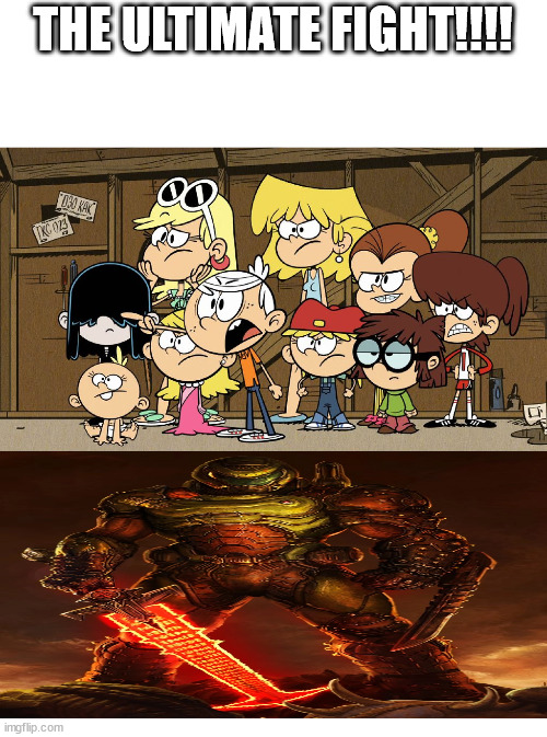 The Louds are screwed |  THE ULTIMATE FIGHT!!!! | image tagged in loud house against meme template,memes,doomguy | made w/ Imgflip meme maker
