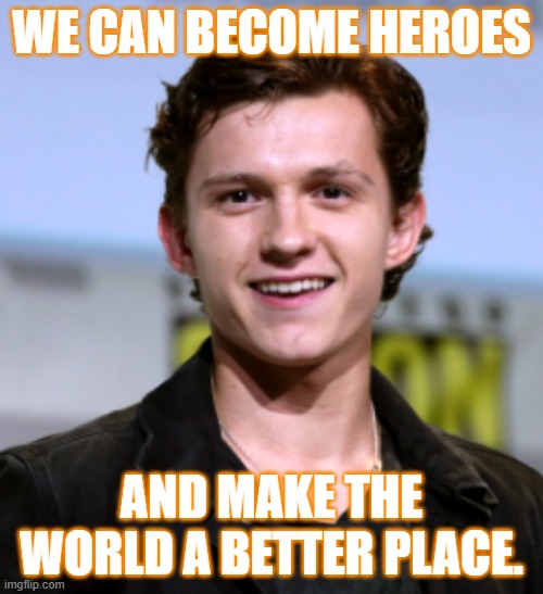 WE CAN BECOME HEROES; AND MAKE THE WORLD A BETTER PLACE. | image tagged in motivational | made w/ Imgflip meme maker