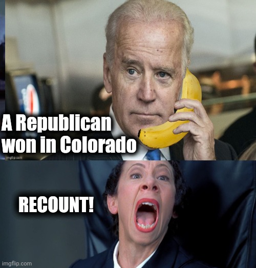 Keep counting until they win | A Republican
won in Colorado; RECOUNT! | image tagged in democrat,cheaters,politicians suck,votes count,well yes but actually no | made w/ Imgflip meme maker