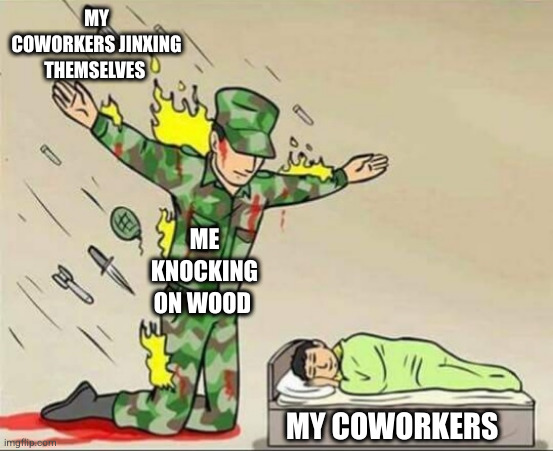 Soldier protecting sleeping child | MY COWORKERS JINXING THEMSELVES; ME KNOCKING ON WOOD; MY COWORKERS | image tagged in soldier protecting sleeping child | made w/ Imgflip meme maker