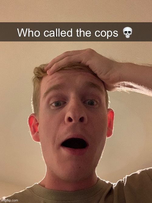 Who called the cops 💀 | made w/ Imgflip meme maker