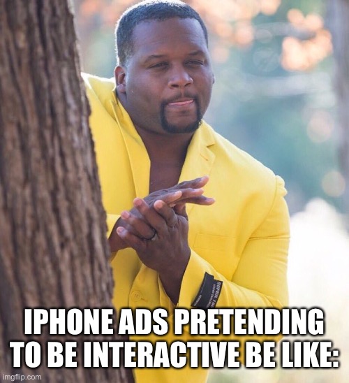 This will fool em ;) | IPHONE ADS PRETENDING TO BE INTERACTIVE BE LIKE: | image tagged in black guy hiding behind tree | made w/ Imgflip meme maker