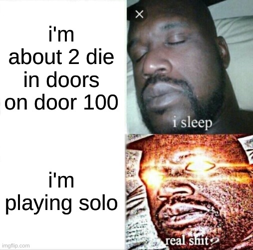 doors | i'm about 2 die in doors on door 100; i'm playing solo | image tagged in memes,sleeping shaq | made w/ Imgflip meme maker