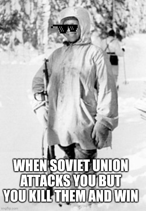 Simo Häyhä | WHEN SOVIET UNION ATTACKS YOU BUT YOU KILL THEM AND WIN | image tagged in simo h yh | made w/ Imgflip meme maker
