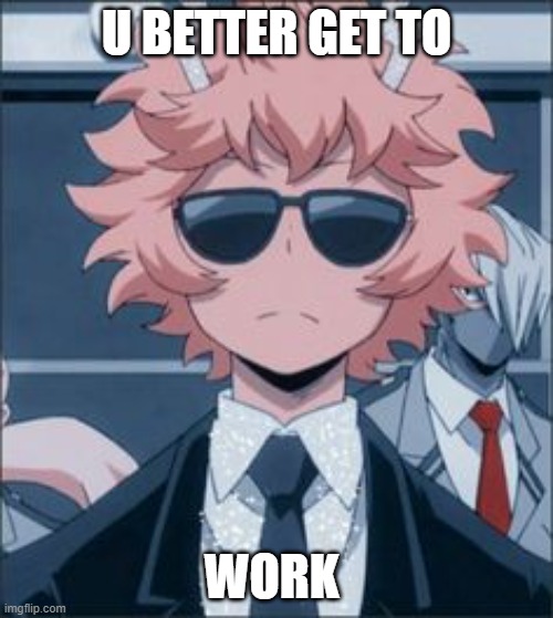 U BETTER GET TO; WORK | image tagged in funny memes,work,anime | made w/ Imgflip meme maker