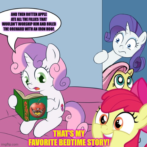 No this is not ok | AND THEN ROTTEN APPLE ATE ALL THE FILLIES THAT WOULDN'T WORSHIP HIM AND RULED THE ORCHARD WITH AN IRON HOOF. THAT'S MY FAVORITE BEDTIME STORY! | image tagged in applebloom,bedtime story,no,this is not okie dokie,sleepover | made w/ Imgflip meme maker